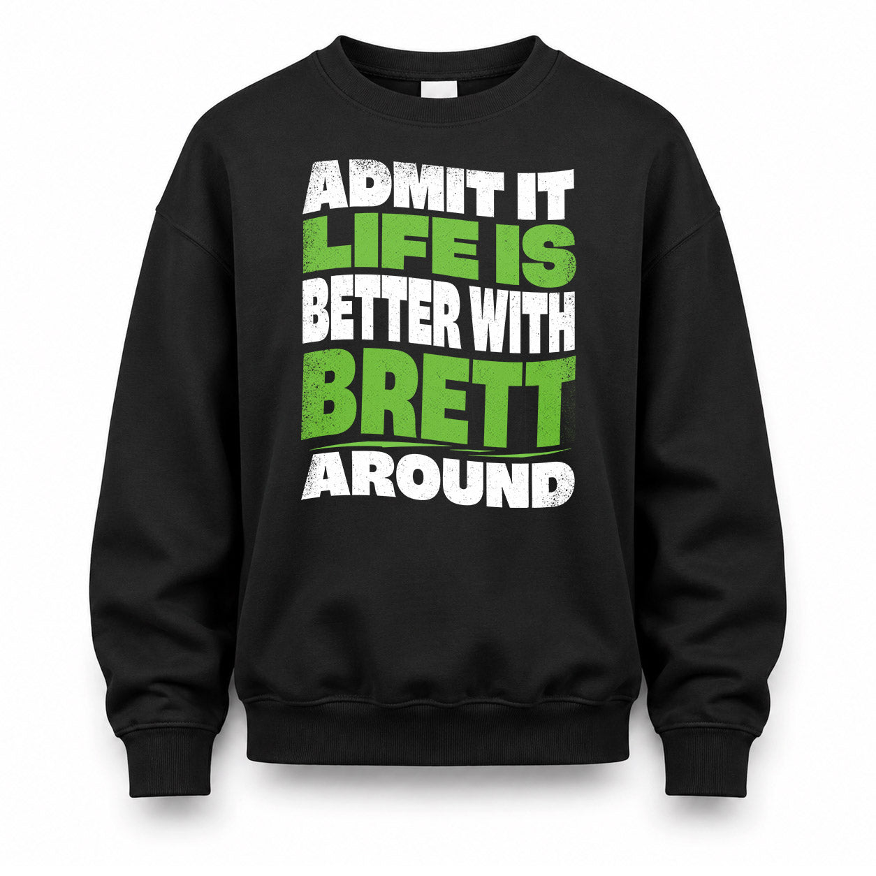 BRETT KTT19-K098-189 – Personalized Funny Quote Apparel “Admit It, Life Is Better With NAME Around”