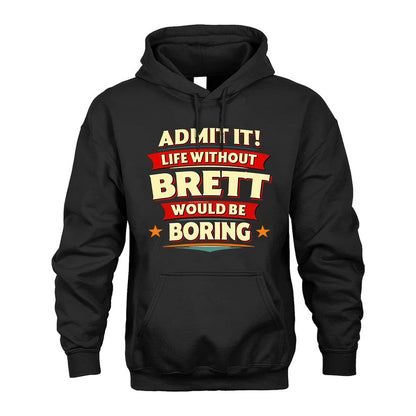 BRETT HH88-K2-106–Personalized Funny Quote Apparel “Life Without NAME Would Be Boring”