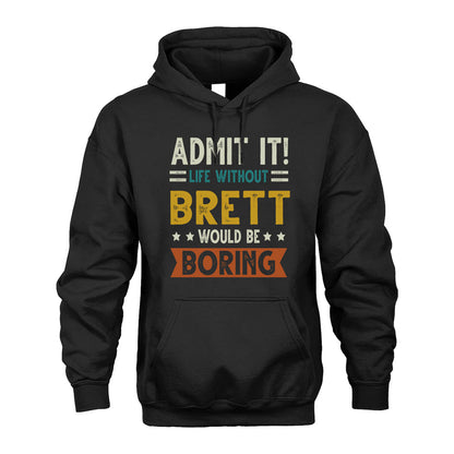 BRETT HH88-K2–Personalized Funny Quote Apparel “Life Without NAME Would Be Boring”