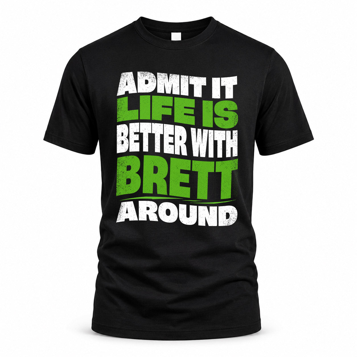 BRETT KTT19-K098-189 – Personalized Funny Quote Apparel “Admit It, Life Is Better With NAME Around”