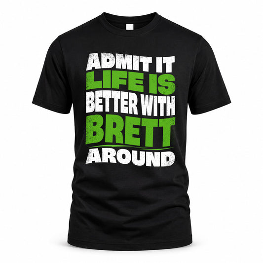 BRETT KTT19-K098-189 – Personalized Funny Quote Apparel “Admit It, Life Is Better With NAME Around”