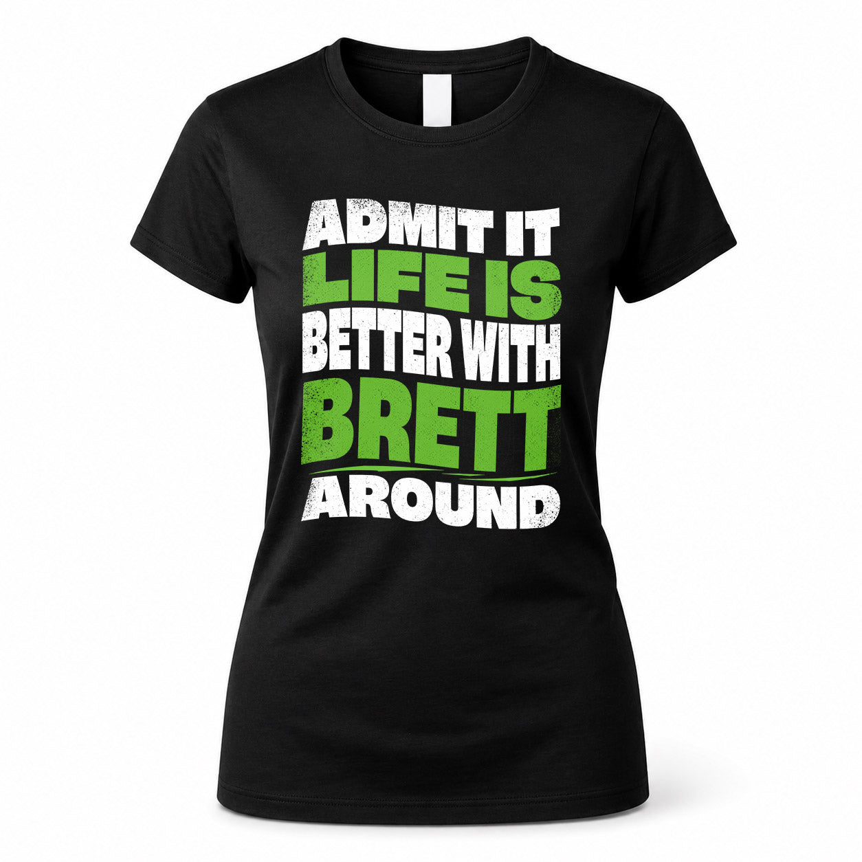 BRETT KTT19-K098-189 – Personalized Funny Quote Apparel “Admit It, Life Is Better With NAME Around”