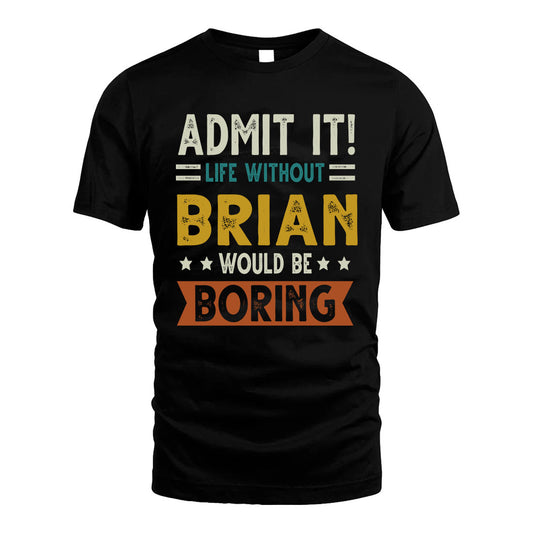 BRIAN HH88-K2–Personalized Funny Quote Apparel “Life Without NAME Would Be Boring”