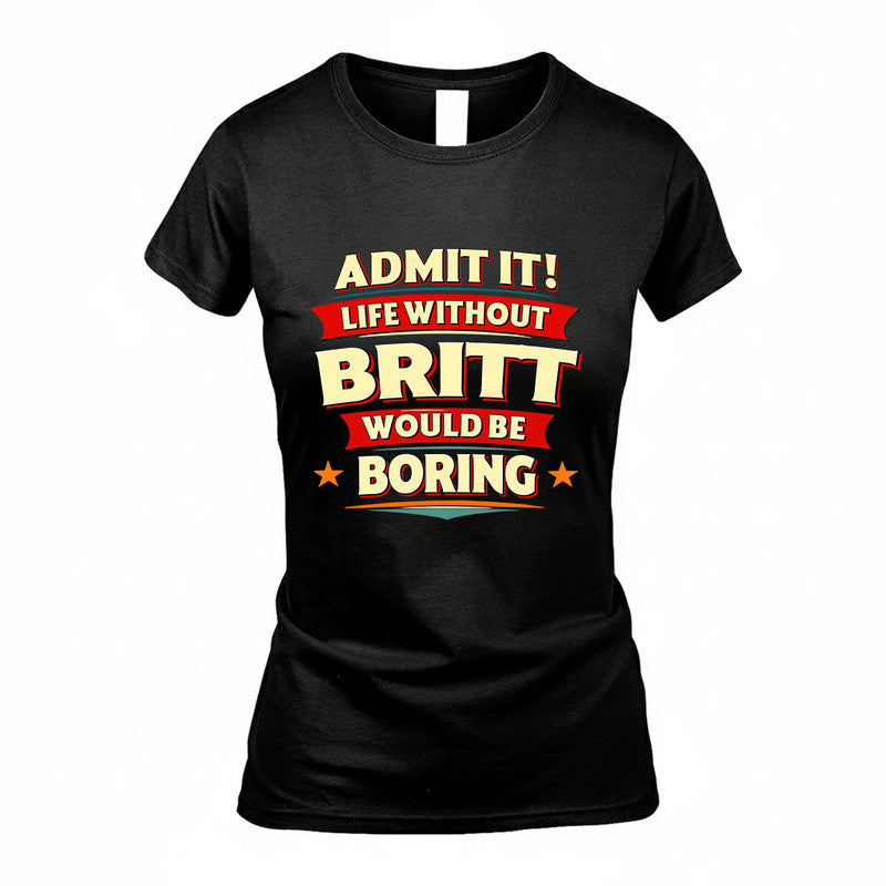 BRITT HH88-K2-106–Personalized Funny Quote Apparel “Life Without NAME Would Be Boring”
