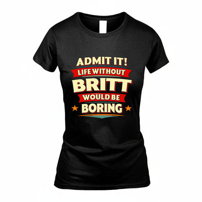 BRITT HH88-K2-106–Personalized Funny Quote Apparel “Life Without NAME Would Be Boring”