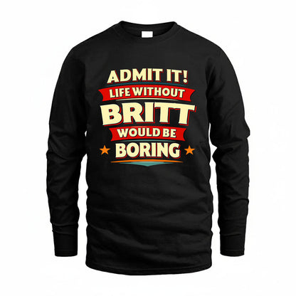 BRITT HH88-K2-106–Personalized Funny Quote Apparel “Life Without NAME Would Be Boring”