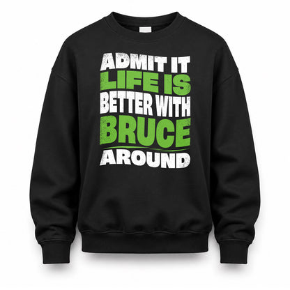 BRUCE KTT19-K098-189 – Personalized Funny Quote Apparel “Admit It, Life Is Better With NAME Around”