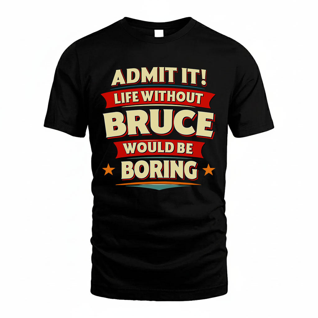 BRUCE HH88-K2-106–Personalized Funny Quote Apparel “Life Without NAME Would Be Boring”