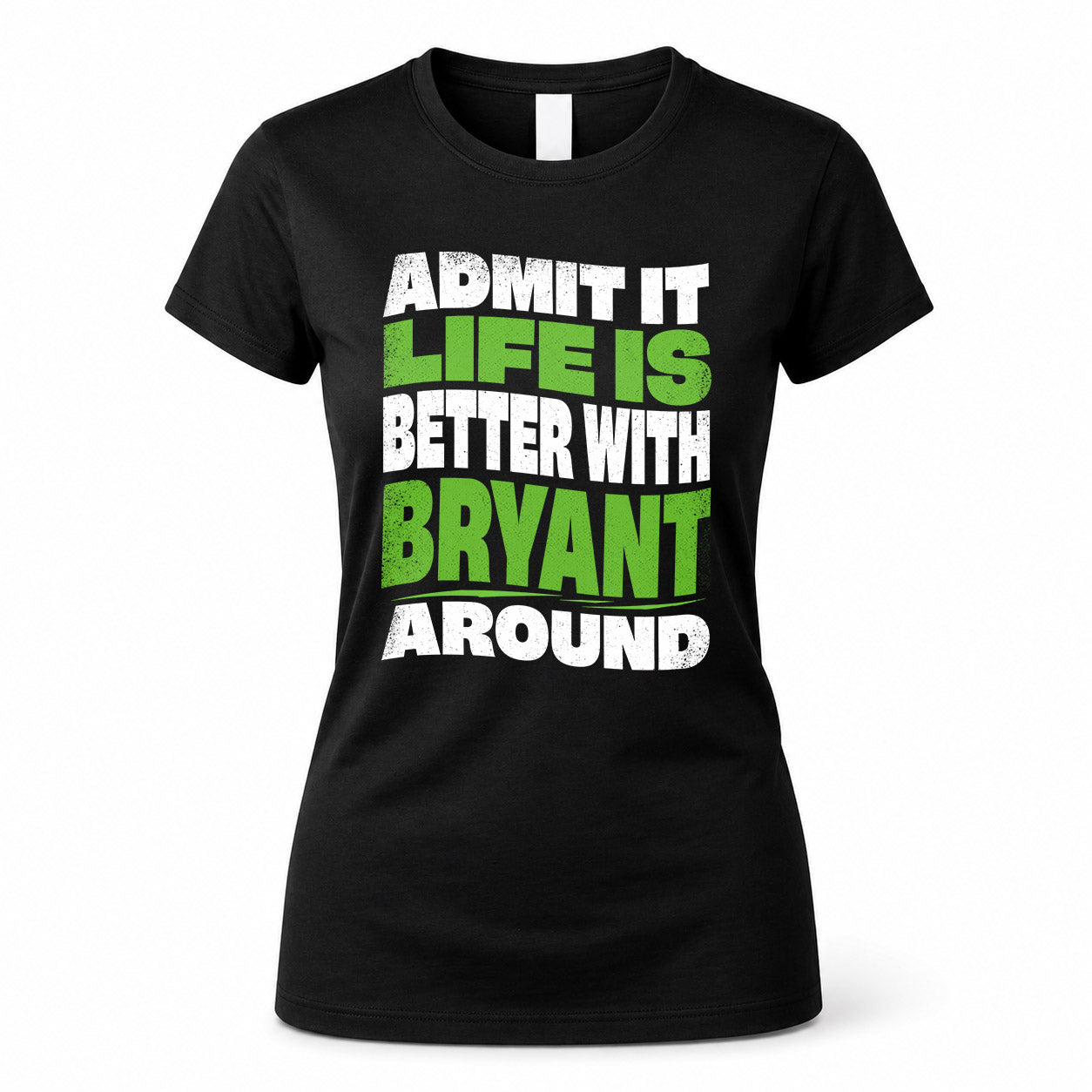 BRYANT KTT19-K098-189 – Personalized Funny Quote Apparel “Admit It, Life Is Better With NAME Around”