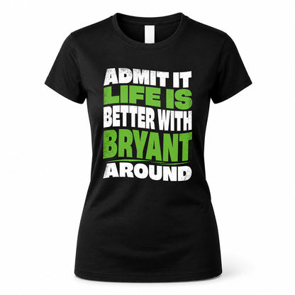 BRYANT KTT19-K098-189 – Personalized Funny Quote Apparel “Admit It, Life Is Better With NAME Around”