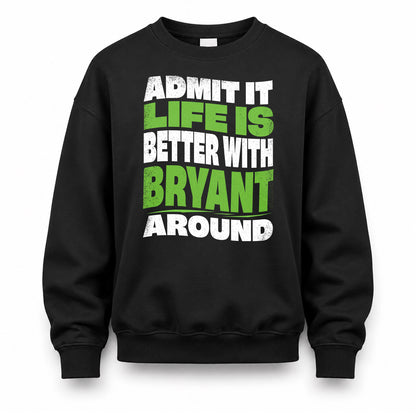 BRYANT KTT19-K098-189 – Personalized Funny Quote Apparel “Admit It, Life Is Better With NAME Around”