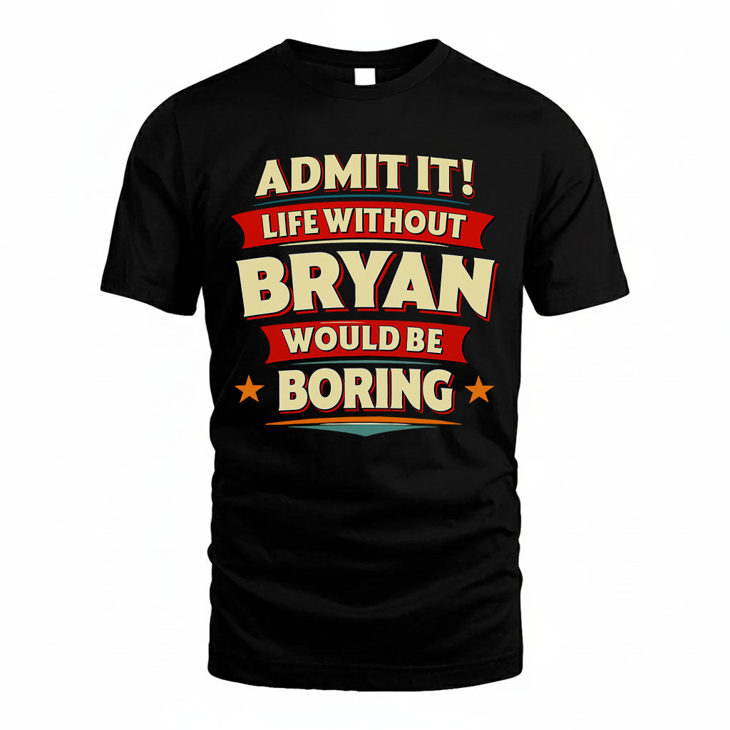 BRYAN HH88-K2-106–Personalized Funny Quote Apparel “Life Without NAME Would Be Boring”