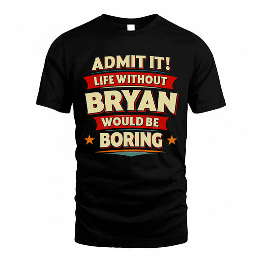 BRYAN HH88-K2-106–Personalized Funny Quote Apparel “Life Without NAME Would Be Boring”