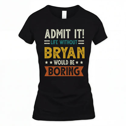 BRYAN HH88-K2–Personalized Funny Quote Apparel “Life Without NAME Would Be Boring”
