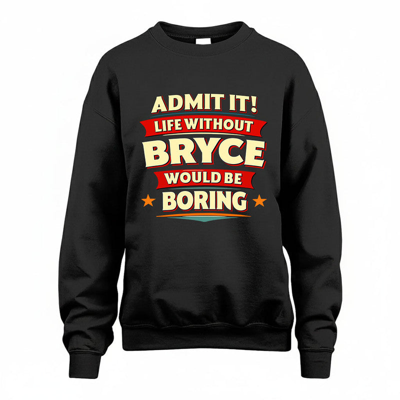 BRYCE HH88-K2-106–Personalized Funny Quote Apparel “Life Without NAME Would Be Boring”