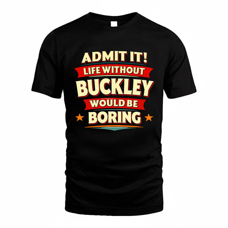 BUCKLEY HH88-K2-106–Personalized Funny Quote Apparel “Life Without NAME Would Be Boring”