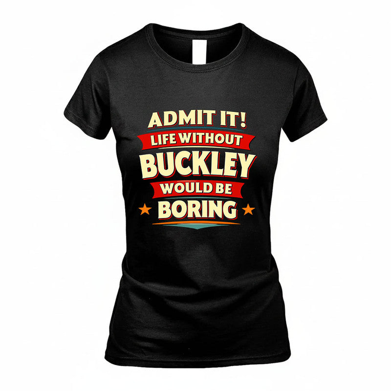 BUCKLEY HH88-K2-106–Personalized Funny Quote Apparel “Life Without NAME Would Be Boring”