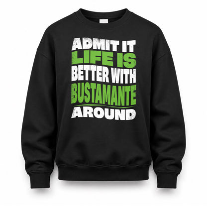BUSTAMANTE KTT19-K098-189 – Personalized Funny Quote Apparel “Admit It, Life Is Better With NAME Around”