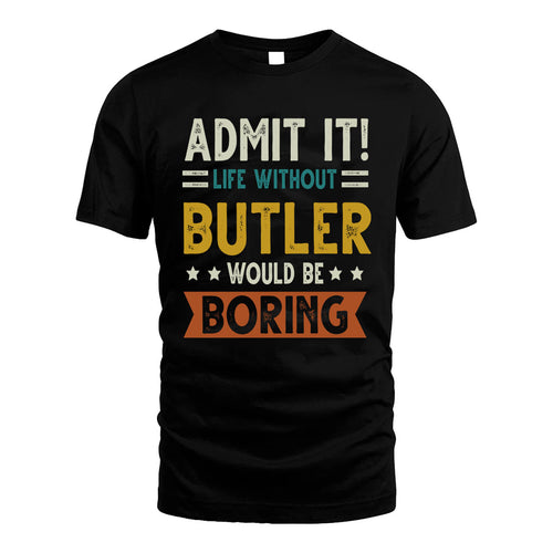 BUTLER HH88-K2–Personalized Funny Quote Apparel “Life Without NAME Would Be Boring”