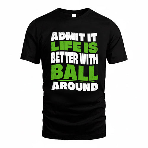 BALL KTT19-K098-189 – Personalized Funny Quote Apparel “Admit It, Life Is Better With NAME Around”