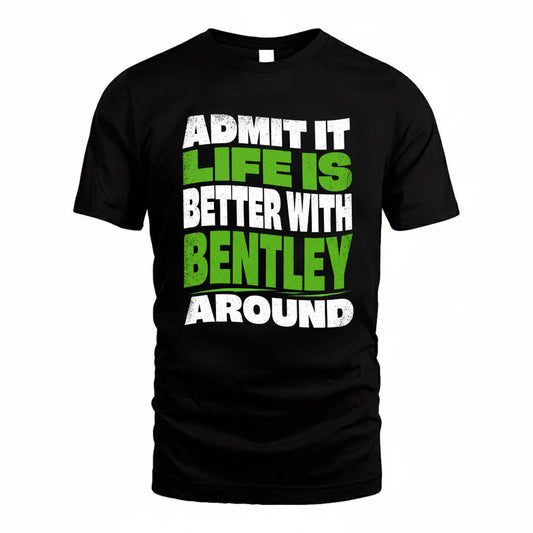 BENTLEY KTT19-K098-189 – Personalized Funny Quote Apparel “Admit It, Life Is Better With NAME Around”