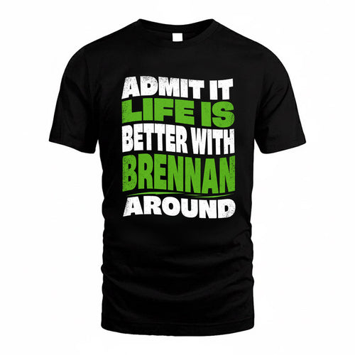 BRENNAN KTT19-K098-189 – Personalized Funny Quote Apparel “Admit It, Life Is Better With NAME Around”