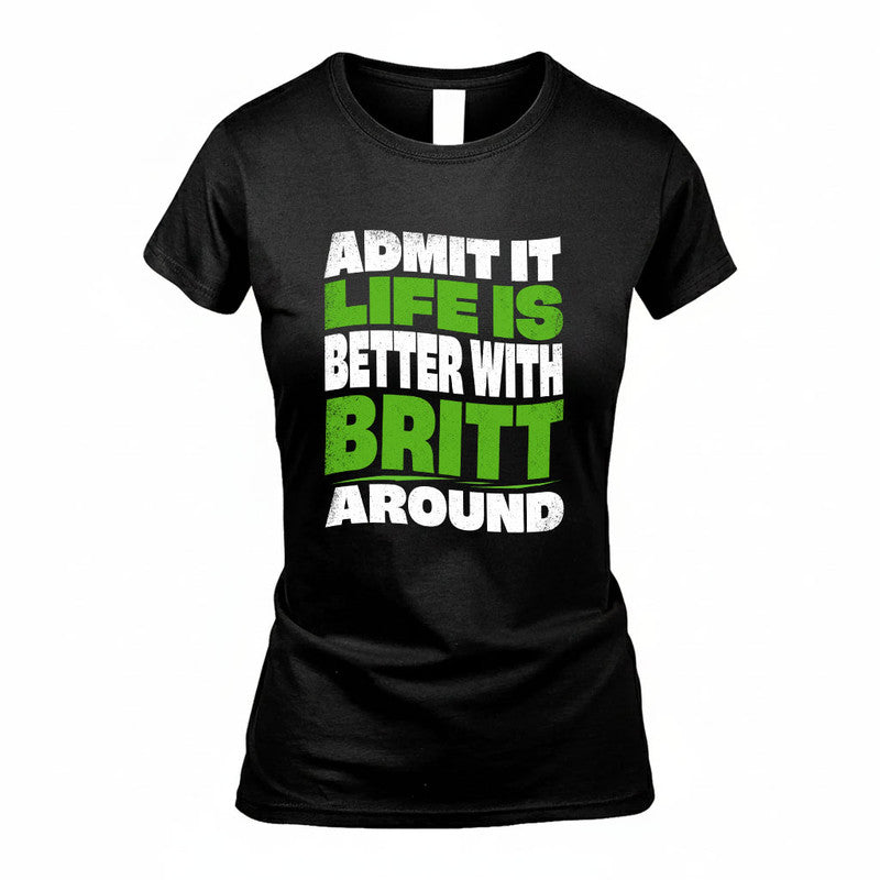BRITT KTT19-K098-189 – Personalized Funny Quote Apparel “Admit It, Life Is Better With NAME Around”