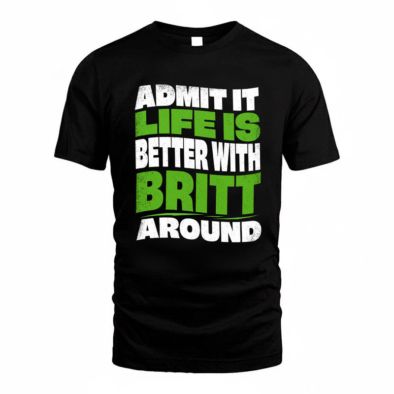 BRITT KTT19-K098-189 – Personalized Funny Quote Apparel “Admit It, Life Is Better With NAME Around”