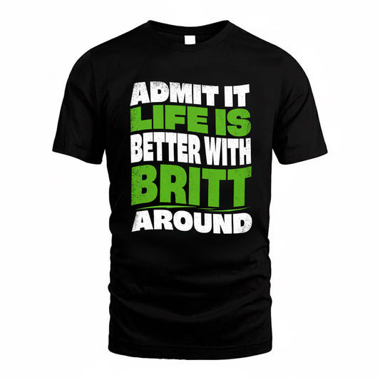 BRITT KTT19-K098-189 – Personalized Funny Quote Apparel “Admit It, Life Is Better With NAME Around”