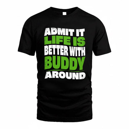 BUDDY KTT19-K098-189 – Personalized Funny Quote Apparel “Admit It, Life Is Better With NAME Around”