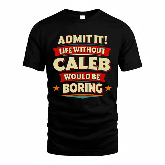 CALEB HH88-K2-106–Personalized Funny Quote Apparel “Life Without NAME Would Be Boring”