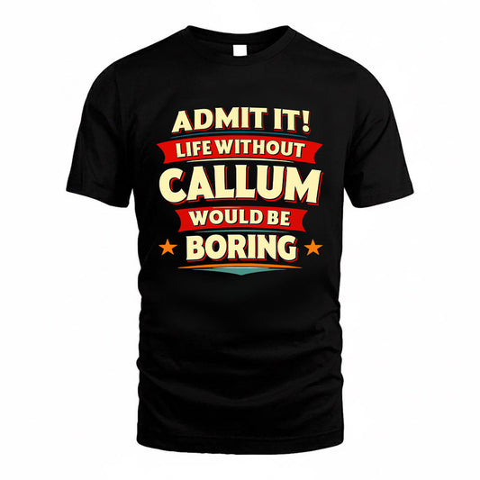 CALLUM HH88-K2-106–Personalized Funny Quote Apparel “Life Without NAME Would Be Boring”