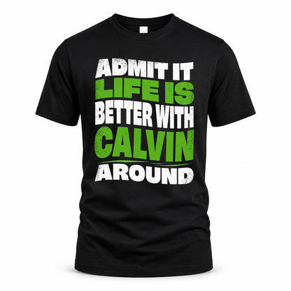 CALVIN KTT19-K098-189 – Personalized Funny Quote Apparel “Admit It, Life Is Better With NAME Around”