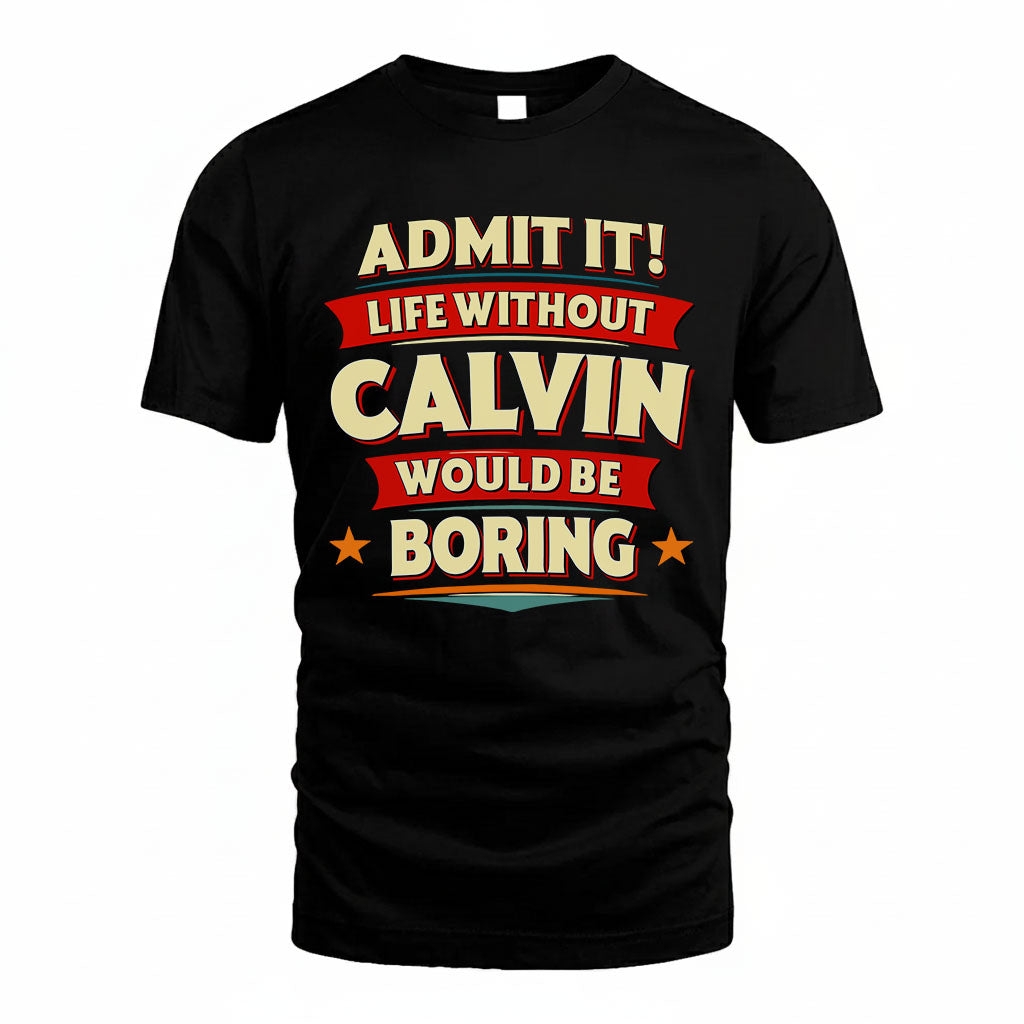 CALVIN HH88-K2-106–Personalized Funny Quote Apparel “Life Without NAME Would Be Boring”