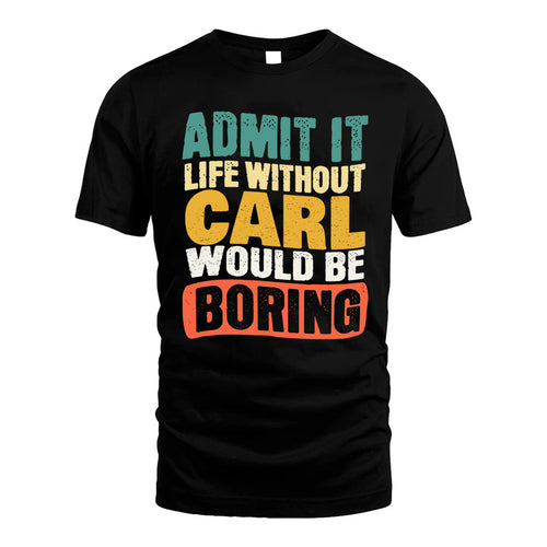 CARL KTT28-AMER50-111–Personalized Funny Quote Apparel “Life Without NAME Would Be Boring”