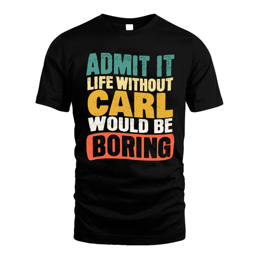 CARL KTT28-AMER50-111–Personalized Funny Quote Apparel “Life Without NAME Would Be Boring”