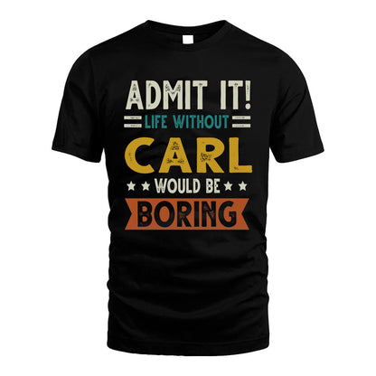 CARL HH88-K2–Personalized Funny Quote Apparel “Life Without NAME Would Be Boring”
