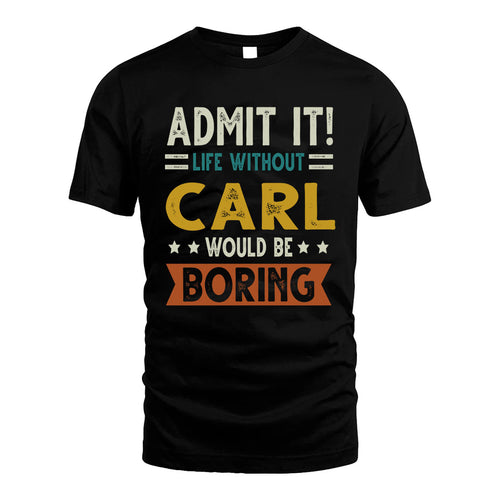 CARL HH88-K2–Personalized Funny Quote Apparel “Life Without NAME Would Be Boring”