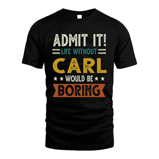 CARL HH88-K2–Personalized Funny Quote Apparel “Life Without NAME Would Be Boring”