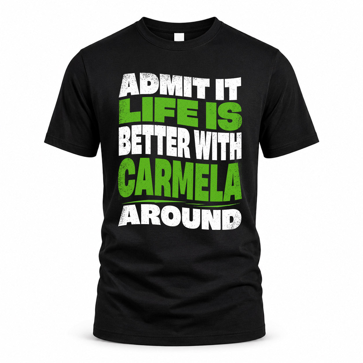 CARMELA KTT19-K098-189 – Personalized Funny Quote Apparel “Admit It, Life Is Better With NAME Around”