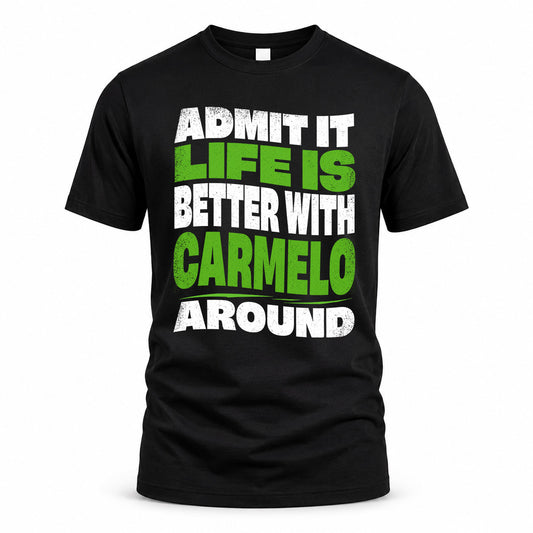 CARMELO KTT19-K098-189 – Personalized Funny Quote Apparel “Admit It, Life Is Better With NAME Around”