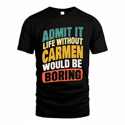 CARMEN TP88-K4-229–Personalized Funny Quote Apparel “Life Without NAME Would Be Boring”