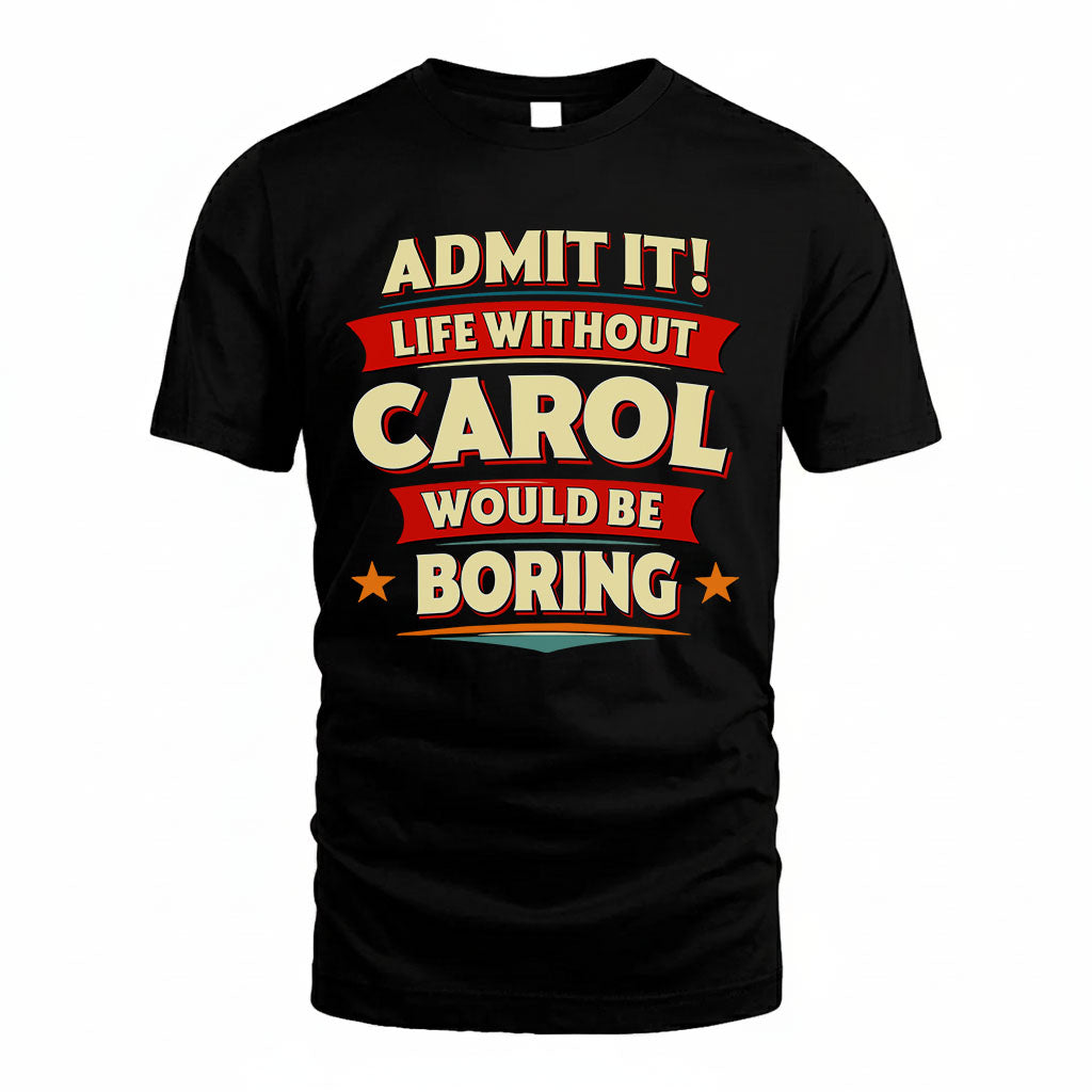 CAROL HH88-K2-106–Personalized Funny Quote Apparel “Life Without NAME Would Be Boring”