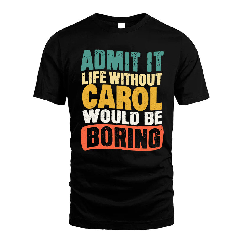 CAROL KTT28-AMER50-111–Personalized Funny Quote Apparel “Life Without NAME Would Be Boring”