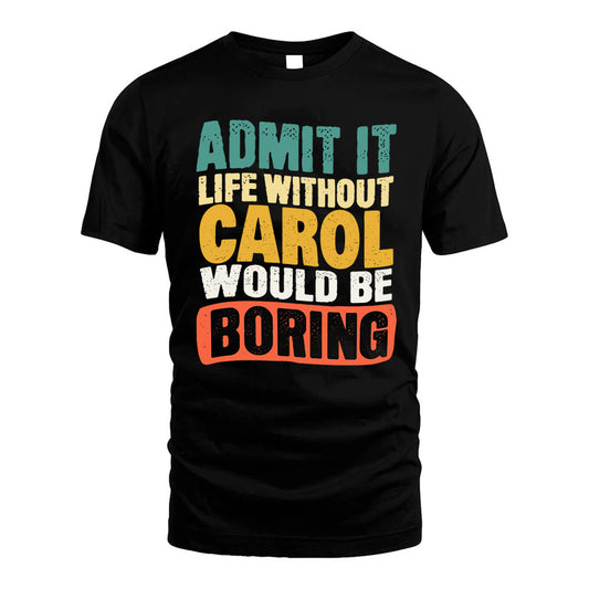 CAROL KTT28-AMER50-111–Personalized Funny Quote Apparel “Life Without NAME Would Be Boring”