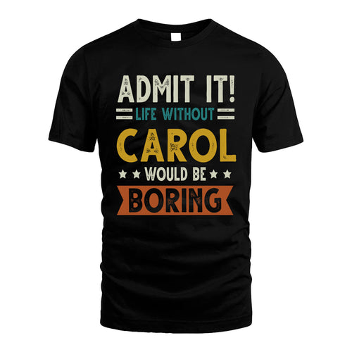 CAROL HH88-K2–Personalized Funny Quote Apparel “Life Without NAME Would Be Boring”