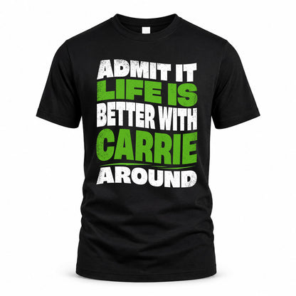 CARRIE KTT19-K098-189 – Personalized Funny Quote Apparel “Admit It, Life Is Better With NAME Around”