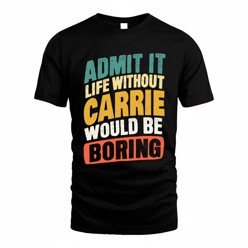 CARRIE TP88-K4-229–Personalized Funny Quote Apparel “Life Without NAME Would Be Boring”