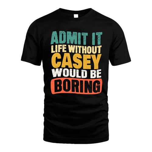 CASEY KTT28-AMER50-111–Personalized Funny Quote Apparel “Life Without NAME Would Be Boring”
