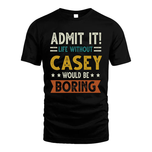 CASEY HH88-K2–Personalized Funny Quote Apparel “Life Without NAME Would Be Boring”